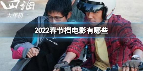 2022春节档电影有哪些-2022春节档电影一览