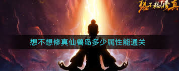 想不想修真仙兽岛如何通关挑战